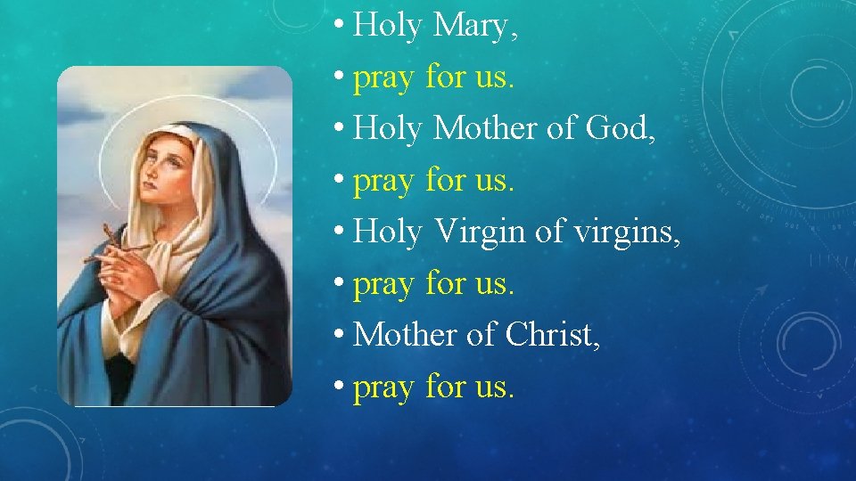  • Holy Mary, • pray for us. • Holy Mother of God, •