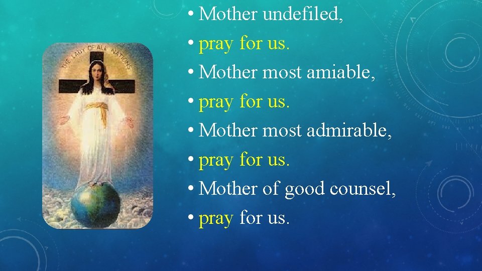  • Mother undefiled, • pray for us. • Mother most amiable, • pray