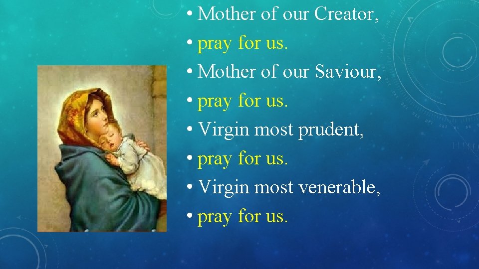  • Mother of our Creator, • pray for us. • Mother of our