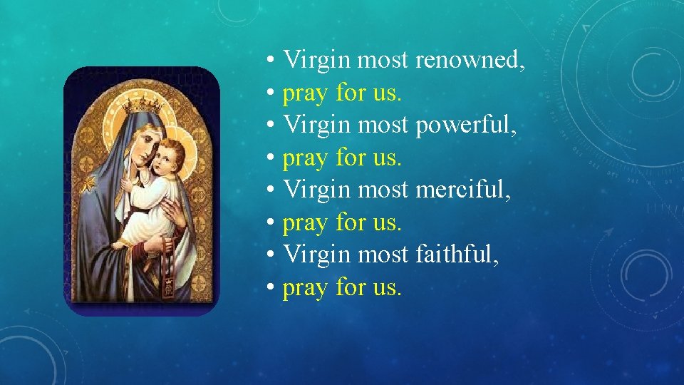  • Virgin most renowned, • pray for us. • Virgin most powerful, •