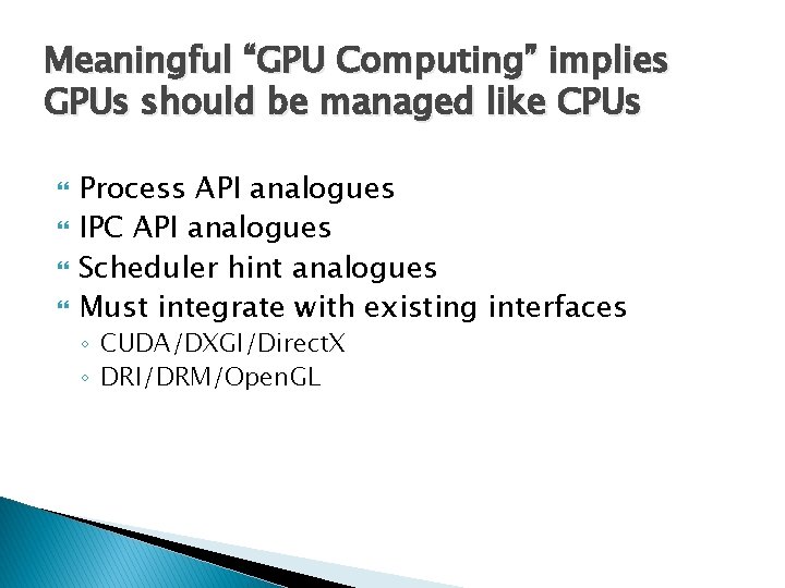 Meaningful “GPU Computing” implies GPUs should be managed like CPUs Process API analogues IPC