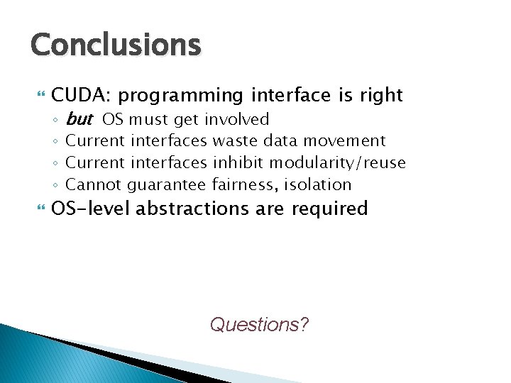 Conclusions CUDA: programming interface is right ◦ ◦ but OS must get involved Current