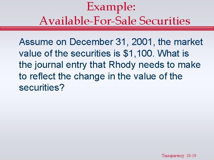 Example: Available-For-Sale Securities Assume on December 31, 2001, the market value of the securities