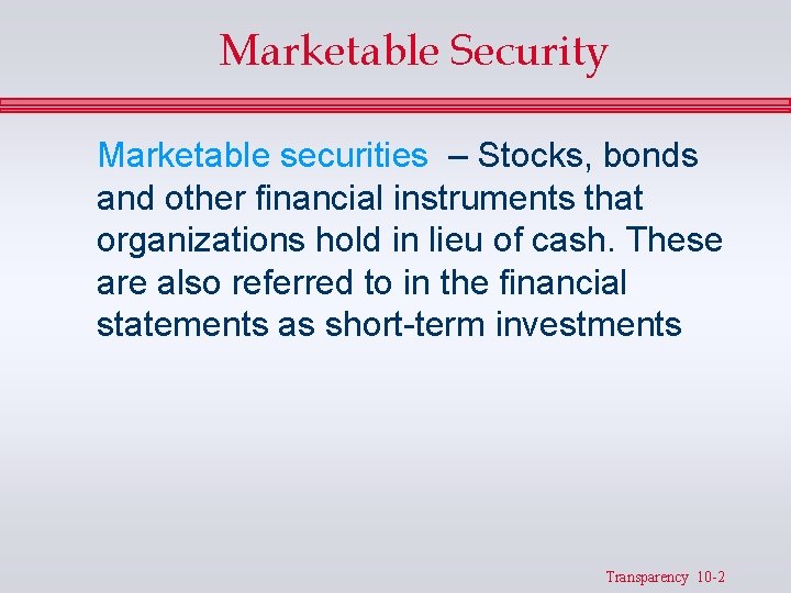Marketable Security Marketable securities – Stocks, bonds and other financial instruments that organizations hold