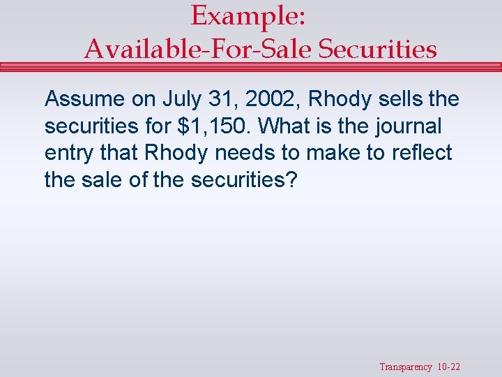 Example: Available-For-Sale Securities Assume on July 31, 2002, Rhody sells the securities for $1,