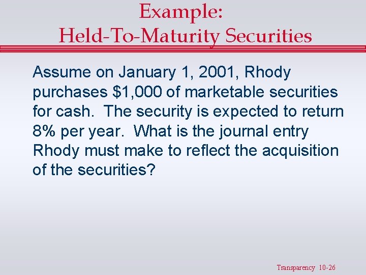 Example: Held-To-Maturity Securities Assume on January 1, 2001, Rhody purchases $1, 000 of marketable