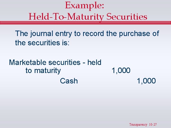 Example: Held-To-Maturity Securities The journal entry to record the purchase of the securities is:
