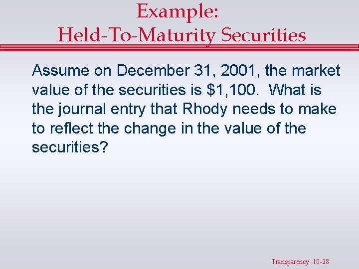 Example: Held-To-Maturity Securities Assume on December 31, 2001, the market value of the securities