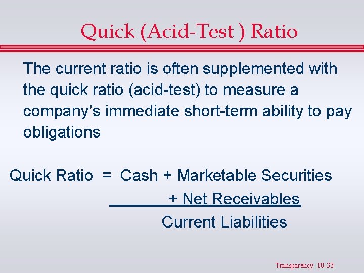 Quick (Acid-Test ) Ratio The current ratio is often supplemented with the quick ratio