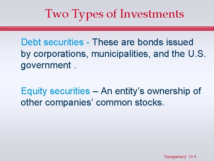 Two Types of Investments Debt securities - These are bonds issued by corporations, municipalities,