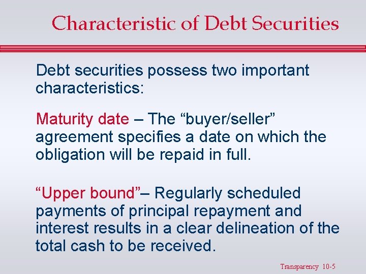 Characteristic of Debt Securities Debt securities possess two important characteristics: Maturity date – The