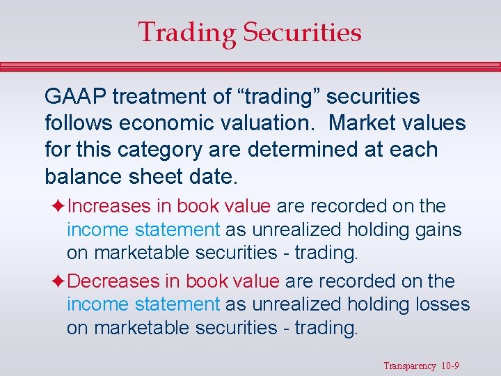 Trading Securities GAAP treatment of “trading” securities follows economic valuation. Market values for this