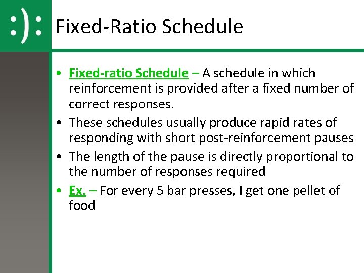 Fixed-Ratio Schedule • Fixed-ratio Schedule – A schedule in which reinforcement is provided after