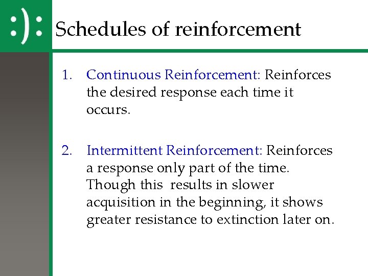 Schedules of reinforcement 1. Continuous Reinforcement: Reinforces the desired response each time it occurs.