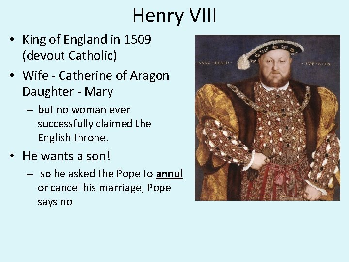 Henry VIII • King of England in 1509 (devout Catholic) • Wife - Catherine
