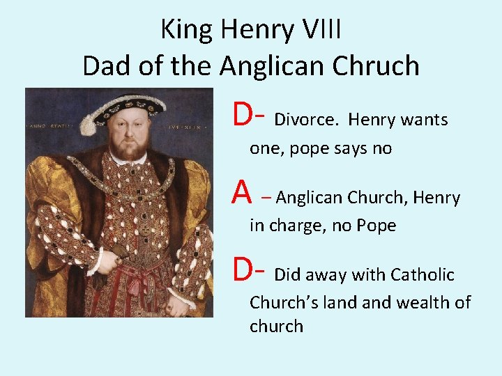 King Henry VIII Dad of the Anglican Chruch D- Divorce. Henry wants one, pope