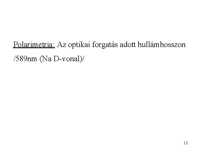 Polarimetria: Az optikai forgatás adott hullámhosszon /589 nm (Na D-vonal)/ 12 