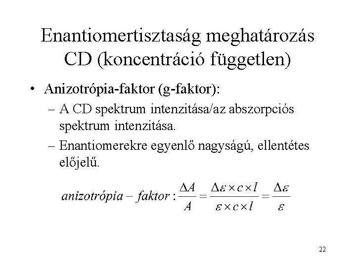 Enantiomertisztaság meghatározás CD (koncentráció független) • Anizotrópia-faktor (g-faktor): – A CD spektrum intenzitása/az abszorpciós