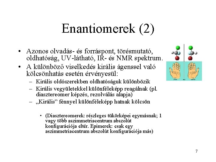 Enantiomerek (2) • Azonos olvadás- és forráspont, törésmutató, oldhatóság, UV-látható, IR- és NMR spektrum.