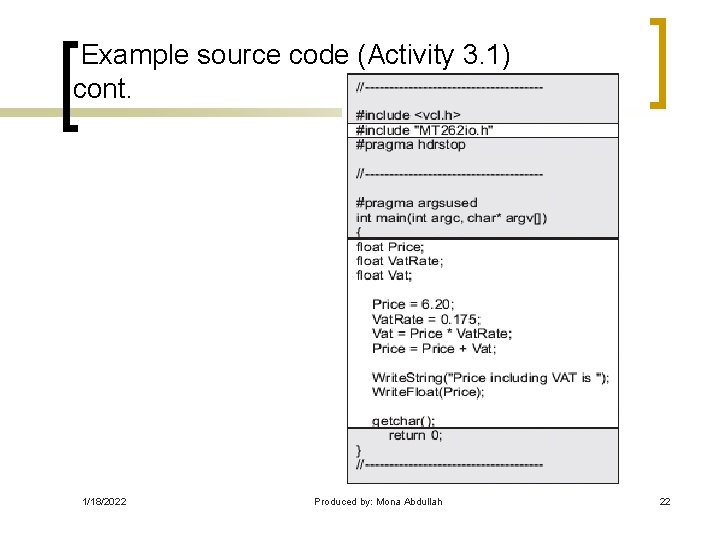 Example source code (Activity 3. 1) cont. 1/18/2022 Produced by: Mona Abdullah 22 Example source code (Activity 3. 1) cont. 1/18/2022 Produced by: Mona Abdullah 22
