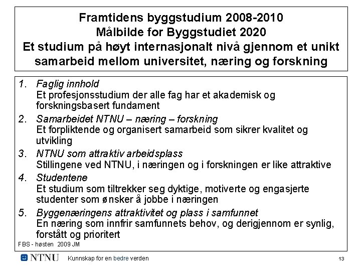 Framtidens byggstudium 2008 -2010 Målbilde for Byggstudiet 2020 Et studium på høyt internasjonalt nivå