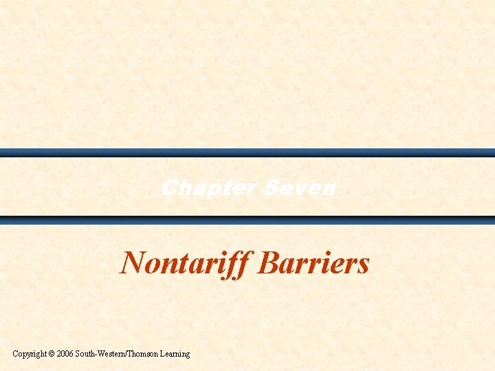 Chapter Seven Nontariff Barriers Copyright © 2006 South-Western/Thomson Learning 