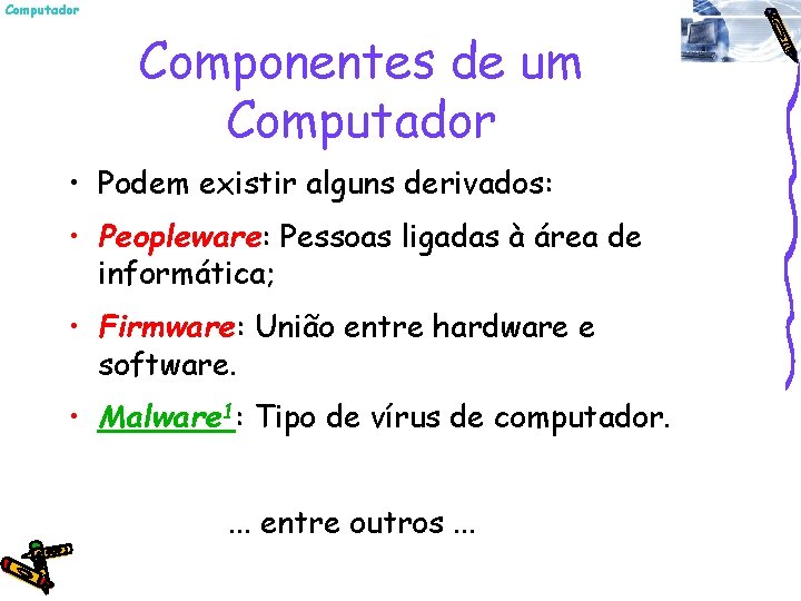 Computador Componentes de um Computador • Podem existir alguns derivados: • Peopleware: Pessoas ligadas
