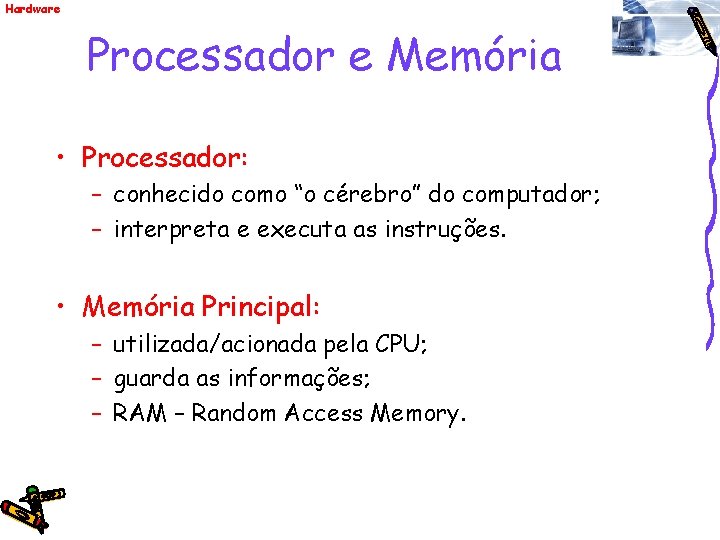 Hardware Processador e Memória • Processador: – conhecido como “o cérebro” do computador; –