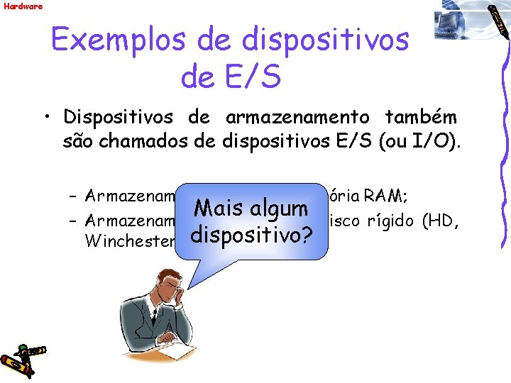 Hardware Exemplos de dispositivos de E/S • Dispositivos de armazenamento também são chamados de