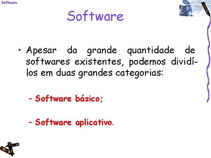 Software • Apesar da grande quantidade de softwares existentes, podemos dividílos em duas grandes