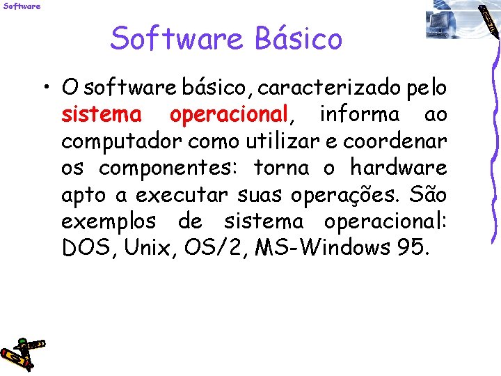 Software Básico • O software básico, caracterizado pelo sistema operacional, informa ao computador como
