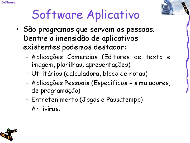 Software Aplicativo • São programas que servem as pessoas. Dentre a imensidão de aplicativos