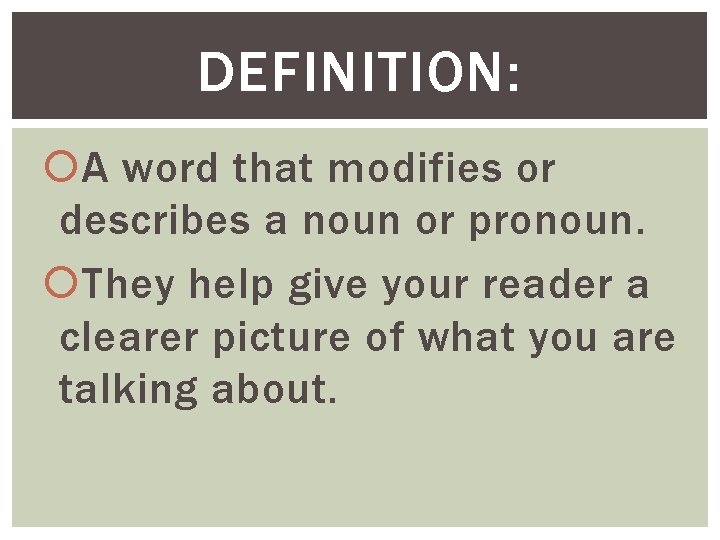 DEFINITION: A word that modifies or describes a noun or pronoun. They help give