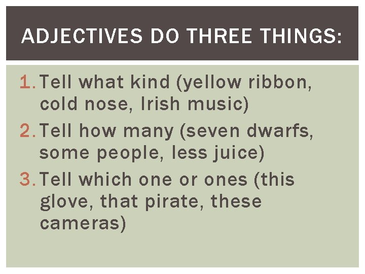 ADJECTIVES DO THREE THINGS: 1. Tell what kind (yellow ribbon, cold nose, Irish music)