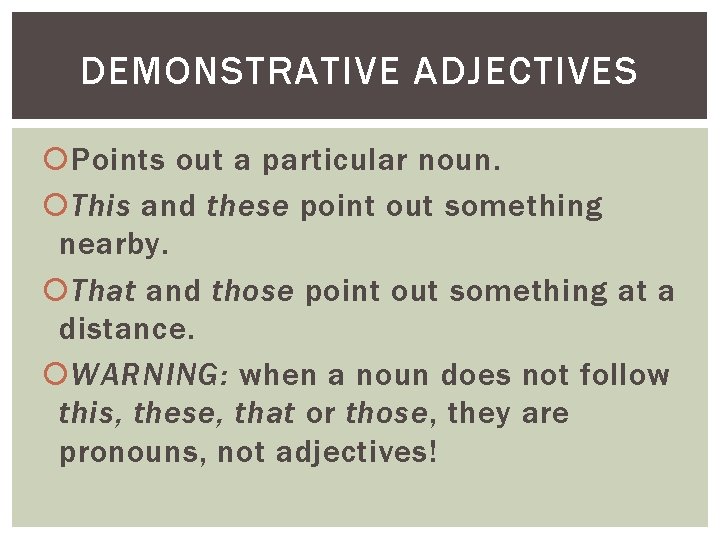 DEMONSTRATIVE ADJECTIVES Points out a particular noun. This and these point out something nearby.