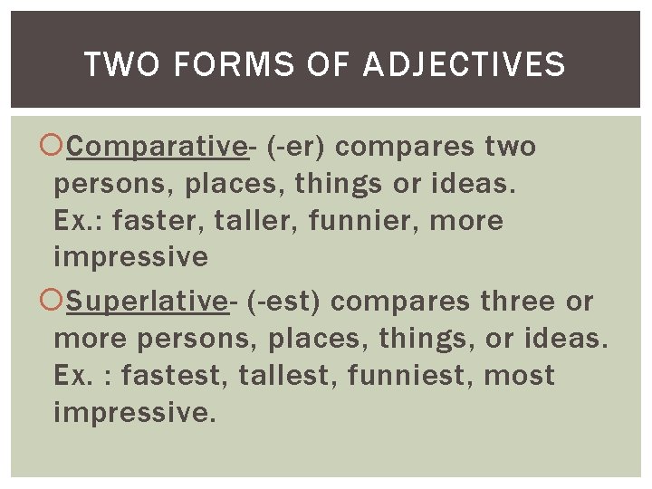 TWO FORMS OF ADJECTIVES Comparative- (-er) compares two persons, places, things or ideas. Ex.