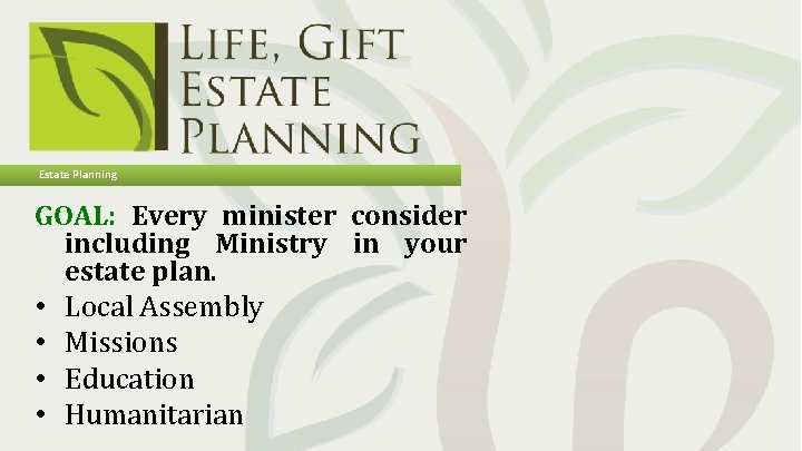 Estate Planning GOAL: Every minister consider including Ministry in your estate plan. • Local