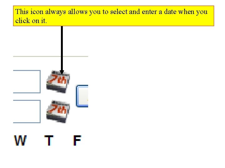 This icon always allows you to select and enter a date when you click