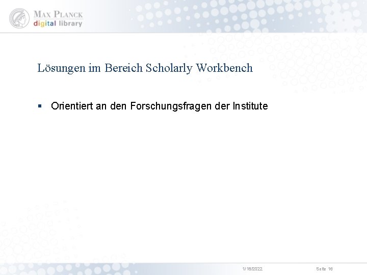 Lösungen im Bereich Scholarly Workbench § Orientiert an den Forschungsfragen der Institute 1/18/2022 Seite