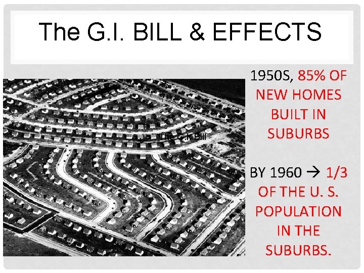 The G. I. BILL & EFFECTS The G. I. Bill 1950 S, 85% OF