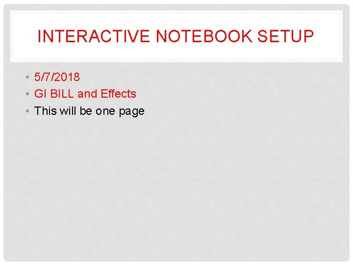 INTERACTIVE NOTEBOOK SETUP • 5/7/2018 • GI BILL and Effects • This will be