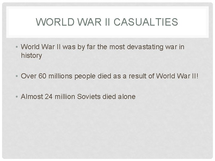 WORLD WAR II CASUALTIES • World War II was by far the most devastating