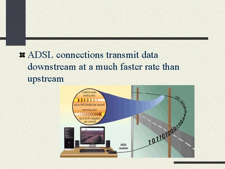 ADSL connections transmit data downstream at a much faster rate than upstream 