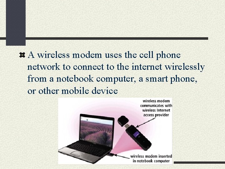 A wireless modem uses the cell phone network to connect to the internet wirelessly