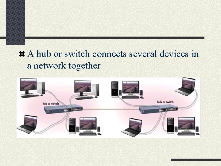 A hub or switch connects several devices in a network together 