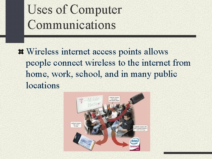 Uses of Computer Communications Wireless internet access points allows people connect wireless to the