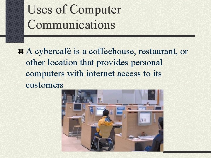 Uses of Computer Communications A cybercafé is a coffeehouse, restaurant, or other location that