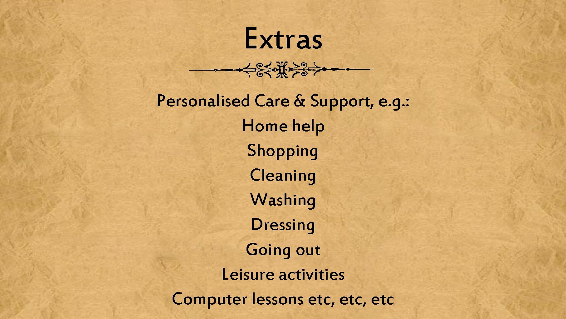 Extras Personalised Care & Support, e. g. : Home help Shopping Cleaning Washing Dressing