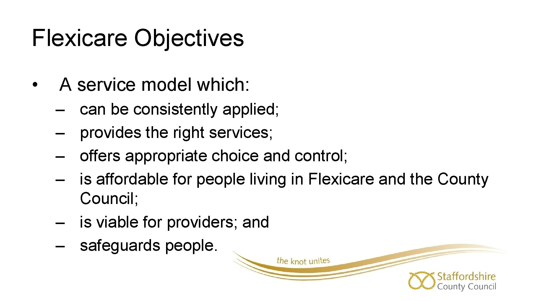 Flexicare Objectives • A service model which: – – can be consistently applied; provides