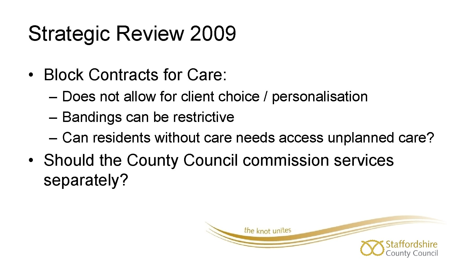 Strategic Review 2009 • Block Contracts for Care: – Does not allow for client